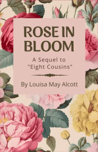 Rose in Bloom: A Sequel to "Eight Cousins": Classic American Coming of Age Novel by American Author Louisa May Alcott, Annotated