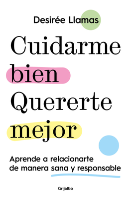 Cuidarme bien. Quererte mejor: Aprende a relacionarte de manera sana y responsable (Spanish Edition)