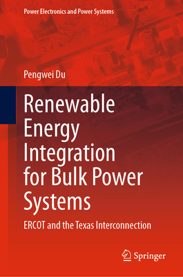 Renewable Energy Integration for Bulk Power Systems: ERCOT and the Texas Interconnection (Power Electronics and Power Systems)