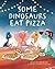 Some Dinosaurs Eat Pizza
