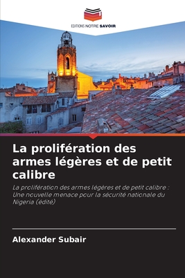 La prolifération des armes légères et de petit calibre: La prolifération des armes légères et de petit calibre : Une nouvelle menace pour la sécurité nationale du Nigeria (édité) (French Edition)