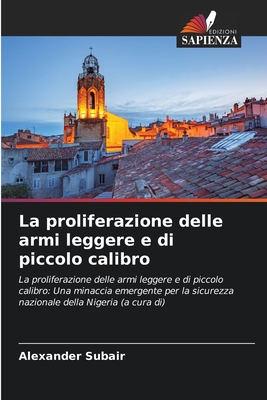 La proliferazione delle armi leggere e di piccolo calibro: La proliferazione delle armi leggere e di piccolo calibro: Una minaccia emergente per la ... della Nigeria (a cura di) (Italian Edition)