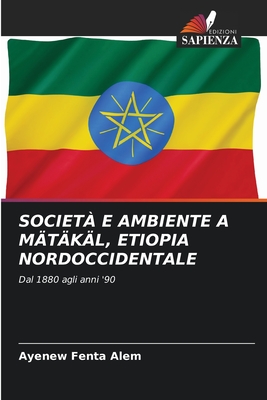 SOCIETÀ E AMBIENTE A MÄTÄKÄL, ETIOPIA NORDOCCIDENTALE: Dal 1880 agli anni '90 (Italian Edition)
