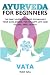 Ayurveda for Beginners: Vat...