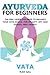 Ayurveda for Beginners: Vata: The Only Guide You Need to Balance Your Vata Dosha for Vitality, Joy, and Overall Well-being!!