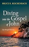 Diving into the Gospel of John: Life through Believing Diving into the Gospel of John: Life through Believing