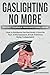 Gaslighting No More: How to Recognize the Narcissist's Favorite Tool of Manipulation and Protect Yourself From Emotional Abuse. Break Free From Being Codependent (Empath and Narcissist)