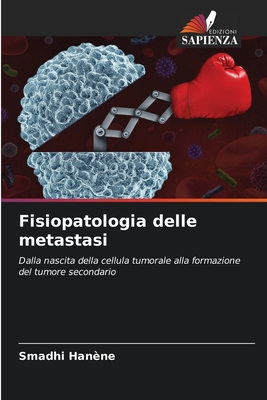 Fisiopatologia delle metastasi: Dalla nascita della cellula tumorale alla formazione del tumore secondario (Italian Edition)