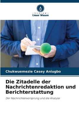 Die Zitadelle der Nachrichtenredaktion und Berichterstattung: Der Nachrichtenvorsprung und die Analyse (German Edition)