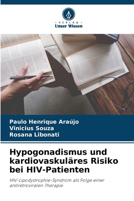 Hypogonadismus und kardiovaskuläres Risiko bei HIV-Patienten: HIV-Lipodystrophie-Syndrom als Folge einer antiretroviralen Therapie (German Edition)