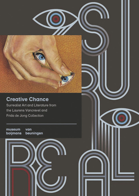 Creative Chance: Surrealist Art and Literature from the Laurens Vancrevel and Frida de Jong Collection (Boijmans Studies, 16)
