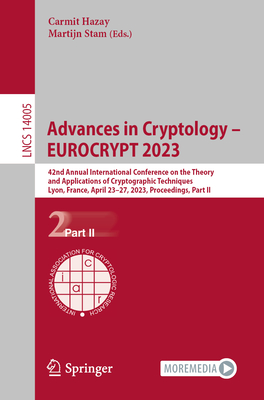 Advances in Cryptology – EUROCRYPT 2023: 42nd Annual International Conference on the Theory and Applications of Cryptographic Techniques, Lyon, ... II (Lecture Notes in Computer Science, 14005)