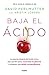 Baja el ácido: La nueva ciencia del ácido úrico para perder peso, controlar la glucosa y alcanzar una salud extraordinaria