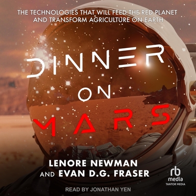 Dinner on Mars: The Technologies That Will Feed the Red Planet and Transform Agriculture on Earth