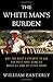 The White Man's Burden: Why the West's Efforts to Aid the Rest Have Done So Much Ill and So Little Good