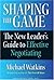 Shaping the Game: The New Leader's Guide to Effective Negotiating