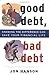 Good Debt, Bad Debt: Knowing the Difference Can Save Your Financial Life