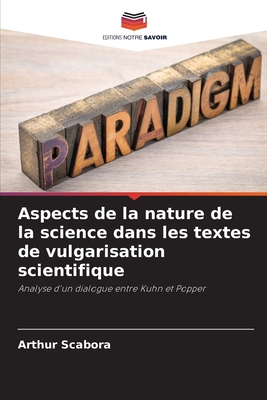 Aspects de la nature de la science dans les textes de vulgarisation scientifique: Analyse d'un dialogue entre Kuhn et Popper (French Edition)
