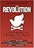 The Revolution: A Field Manual for Changing Your World