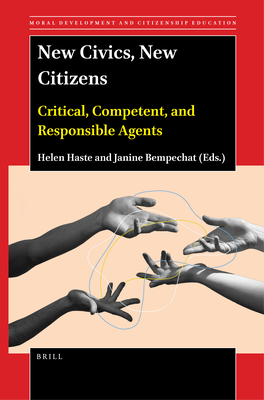 New Civics, New Citizens: Critical, Competent, and Responsible Agents (Moral Development and Citizenship Education, 23)
