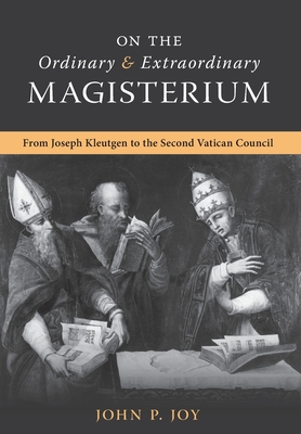 On the Ordinary and Extraordinary Magisterium: On the Ordinary and Extraordinary Magisterium from Joseph Kleutgen to the Second Vatican Council (Hardcover)