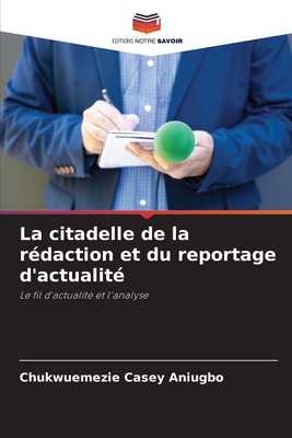 La citadelle de la rédaction et du reportage d'actualité: Le fil d'actualité et l'analyse (French Edition)