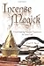Incense Magick: Create Inspiring Aromatic Experiences for Your Craft