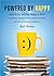 Powered by Happy: How to Get and Stay Happy at Work (Boost Performance, Increase Success, and Transform Your Workday)