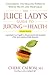 The Juice Lady's Guide To Juicing for Health: Unleashing the Healing Power of Whole Fruits and VegetablesRevised Edition