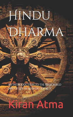 Hindu Dharma: An Introduction to the Prescribed Way of Life in a Hindu Society (Unraveling the Hindu Pantheon: Your Essential Guide to Gods, Goddesses, Myths, Legends, Vedic Texts and Ancient Wisdom)
