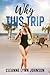WHY THIS TRIP by Cleanne Lynn Johnson