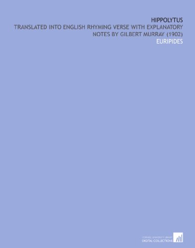 Hippolytus: Translated Into English Rhyming Verse With Explanatory Notes by Gilbert Murray