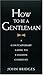 How To Be A Gentleman : A Contemporary Guide to Common Courtesy