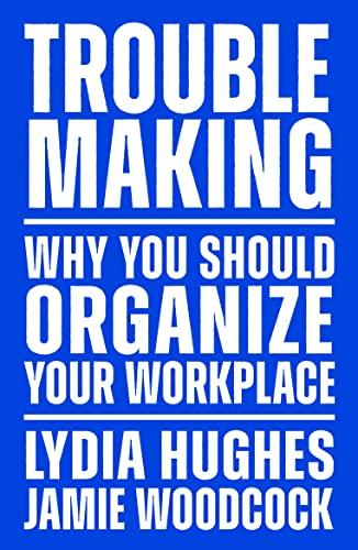 Troublemaking: Why You Should Organise Your Workplace (Kindle Edition)
