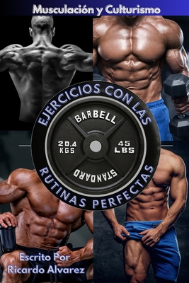 Musculación y Culturismo: Ejercicios con Las Rutinas Perfectas (Entrenamiento De Fuerza Colleccion)