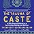 The Trauma of Caste: A Dalit Feminist Meditation on Survivorship, Healing, and Abolition