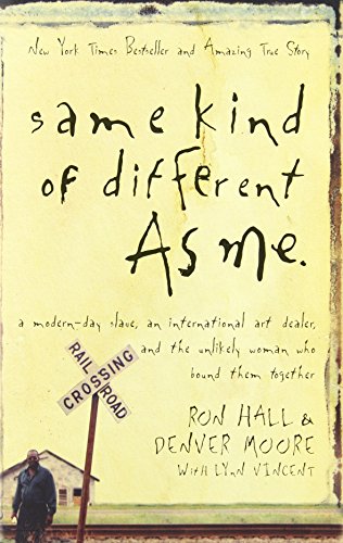 Same Kind of Different As Me: A Modern-Day Slave, an International Art Dealer, and the Unlikely Woman Who Bound Them Together