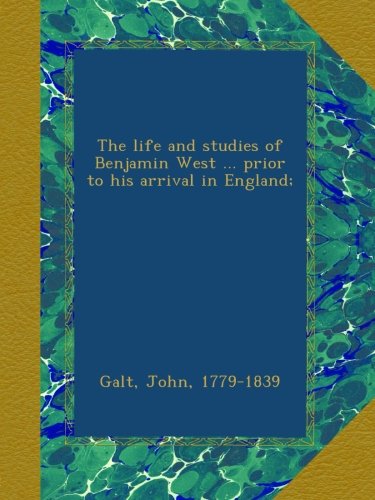 The life and studies of Benjamin West ... prior to his arrival in England;