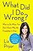 What Did I Do Wrong?: What to Do When You Don't Know Why the Friendship Is Over