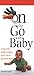 On the Go With Baby: A Stress Free Guide to Getting Across Town or Around the World