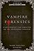 Vampire Forensics: Uncovering the Origins of an Enduring Legend