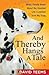 And Thereby Hangs a Tale: What I Really Know About the Devoted Life I Learned from My Dogs