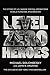 Level Zero Heroes: The Story of U.S. Marine Special Operations in Bala Murghab, Afghanistan