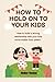 HOW TO HOLD ON TO YOUR KIDS...