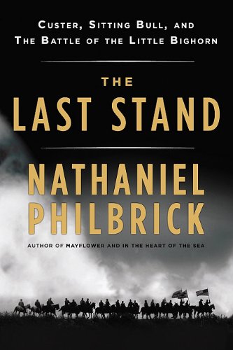 The Last Stand: Custer, Sitting Bull, and the Battle of the Little Bighorn