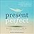 Present Perfect: A Mindfulness Approach to Letting Go of Perfectionism and the Need for Control