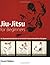 Jiu-Jitsu for Beginners: An Illustrated Introduction to the World's Hottest Martial Arts Discipline