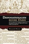 Dispensationalism before Darby: Seventeenth-Century and Eighteenth-Century English Apocalypticism Dispensationalism before Darby: Seventeenth-Century and Eighteenth-Century English Apocalypticism