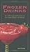 Frozen Drinks: An A to Z Guide to All Your Frozen Favorites