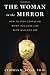 The Woman in the Mirror: How to Stop Confusing What You Look Like with Who You Are